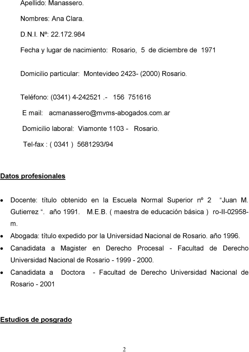 Tel-fax : ( 0341 ) 5681293/94 Datos profesionales Docente: título obtenido en la Escuela Normal Superior nº 2 Juan M. Gutierrez. año 1991. M.E.B. ( maestra de educación básica ) ro-ii-02958- m.