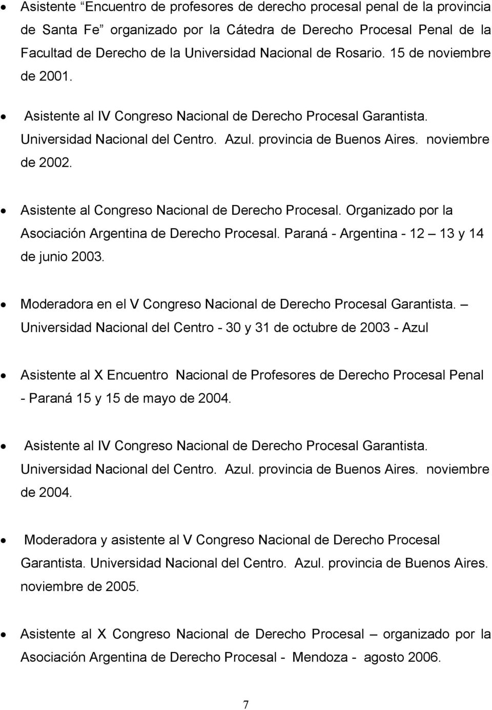 Asistente al Congreso Nacional de Derecho Procesal. Organizado por la Asociación Argentina de Derecho Procesal. Paraná - Argentina - 12 13 y 14 de junio 2003.