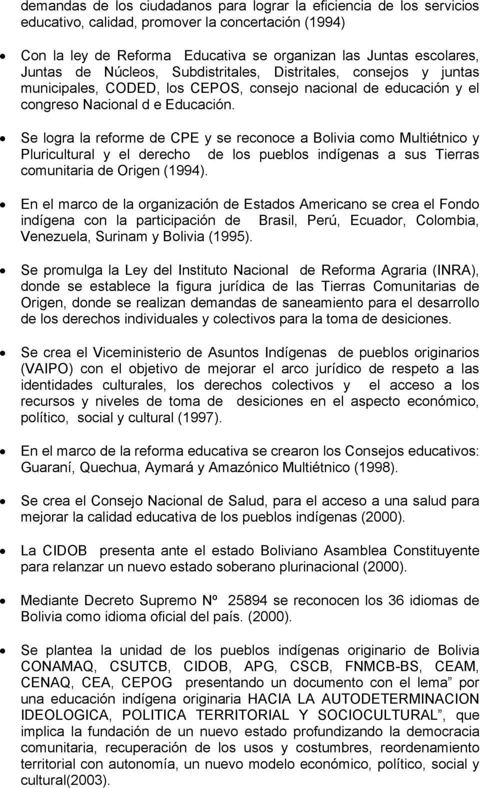 Se logra la reforme de CPE y se reconoce a Bolivia como Multiétnico y Pluricultural y el derecho de los pueblos indígenas a sus Tierras comunitaria de Origen (1994).