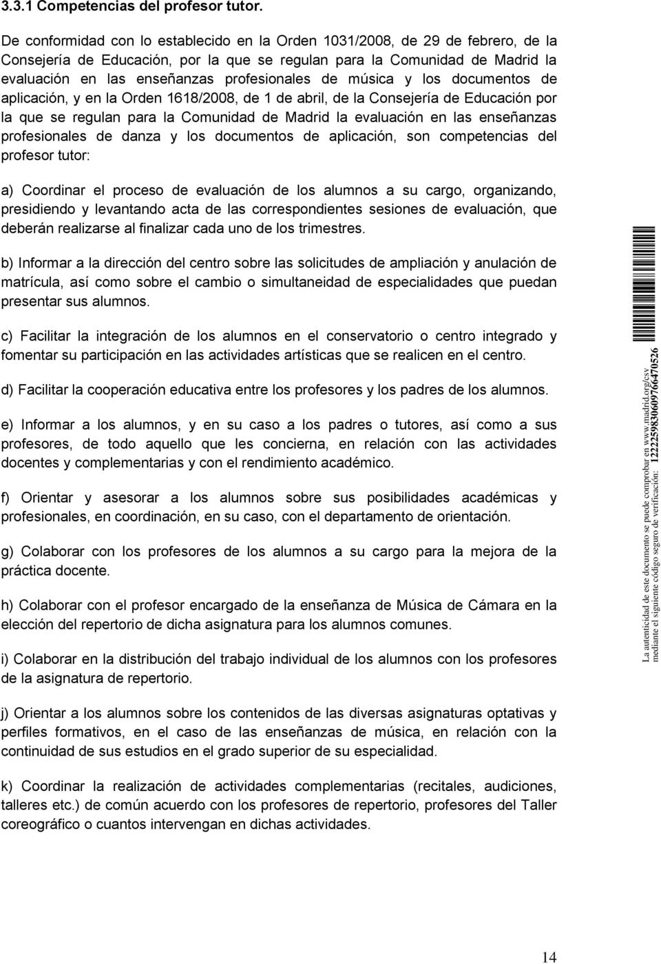 profesionales de música y los documentos de aplicación, y en la Orden 1618/2008, de 1 de abril, de la Consejería de Educación por la que se regulan para la Comunidad de Madrid la evaluación en las