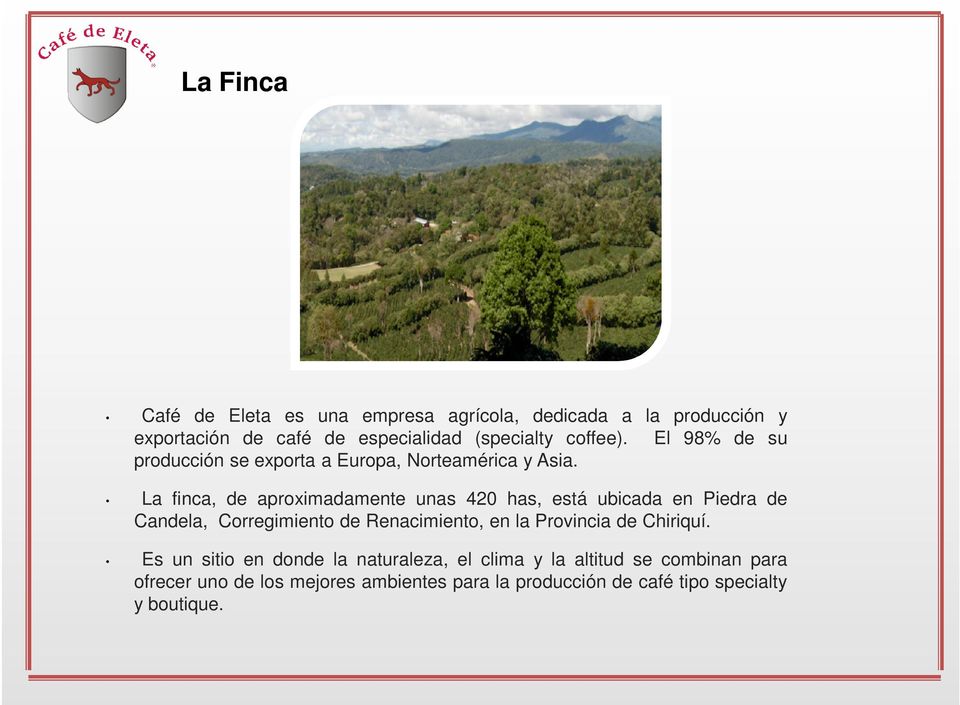 La finca, de aproximadamente unas 420 has, está ubicada en Piedra de Candela, Corregimiento de Renacimiento, en la Provincia