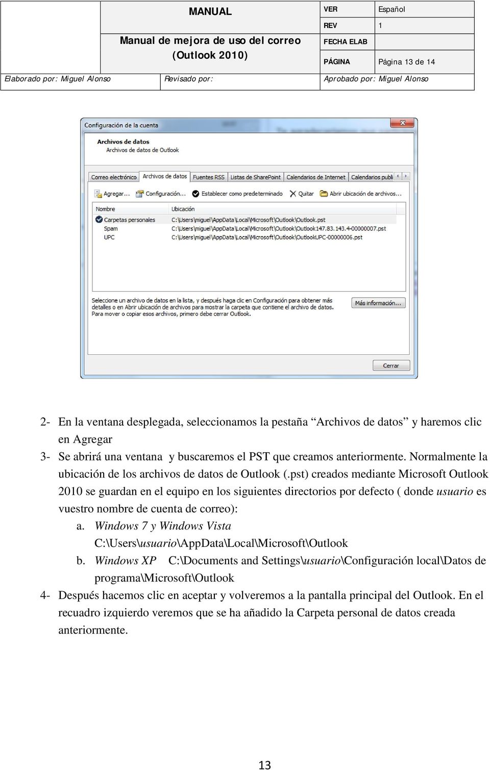 pst) creados mediante Microsoft Outlook 2010 se guardan en el equipo en los siguientes directorios por defecto ( donde usuario es vuestro nombre de cuenta de correo): a.