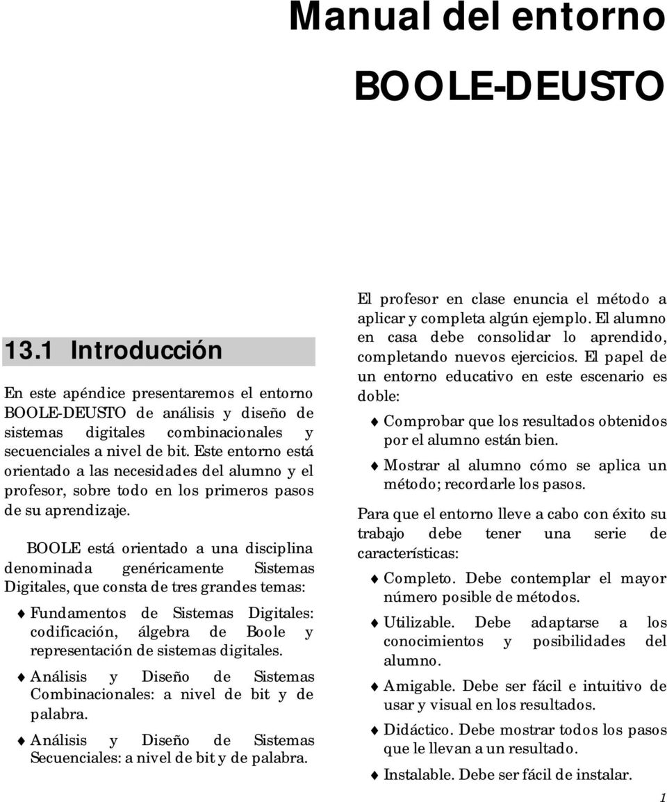 BOOLE está orientado a una disciplina denominada genéricamente Sistemas Digitales, que consta de tres grandes temas: Fundamentos de Sistemas Digitales: codificación, álgebra de Boole y representación