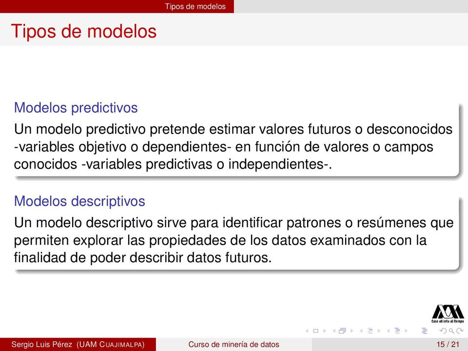 Modelos descriptivos Un modelo descriptivo sirve para identificar patrones o resúmenes que permiten explorar las propiedades de
