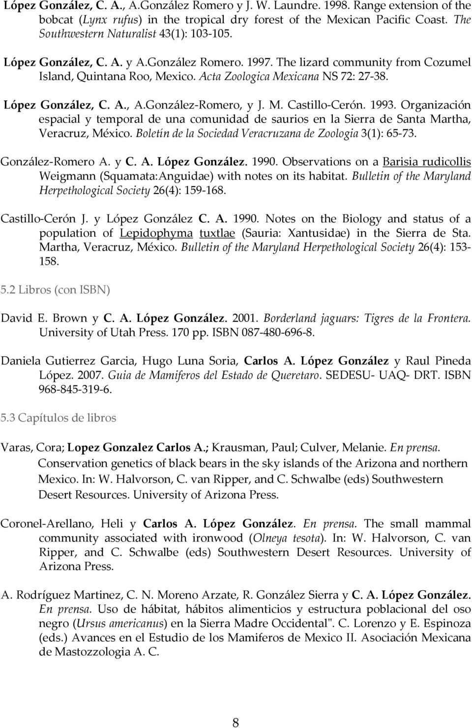 López González, C. A., A.González-Romero, y J. M. Castillo-Cerón. 1993. Organización espacial y temporal de una comunidad de saurios en la Sierra de Santa Martha, Veracruz, México.