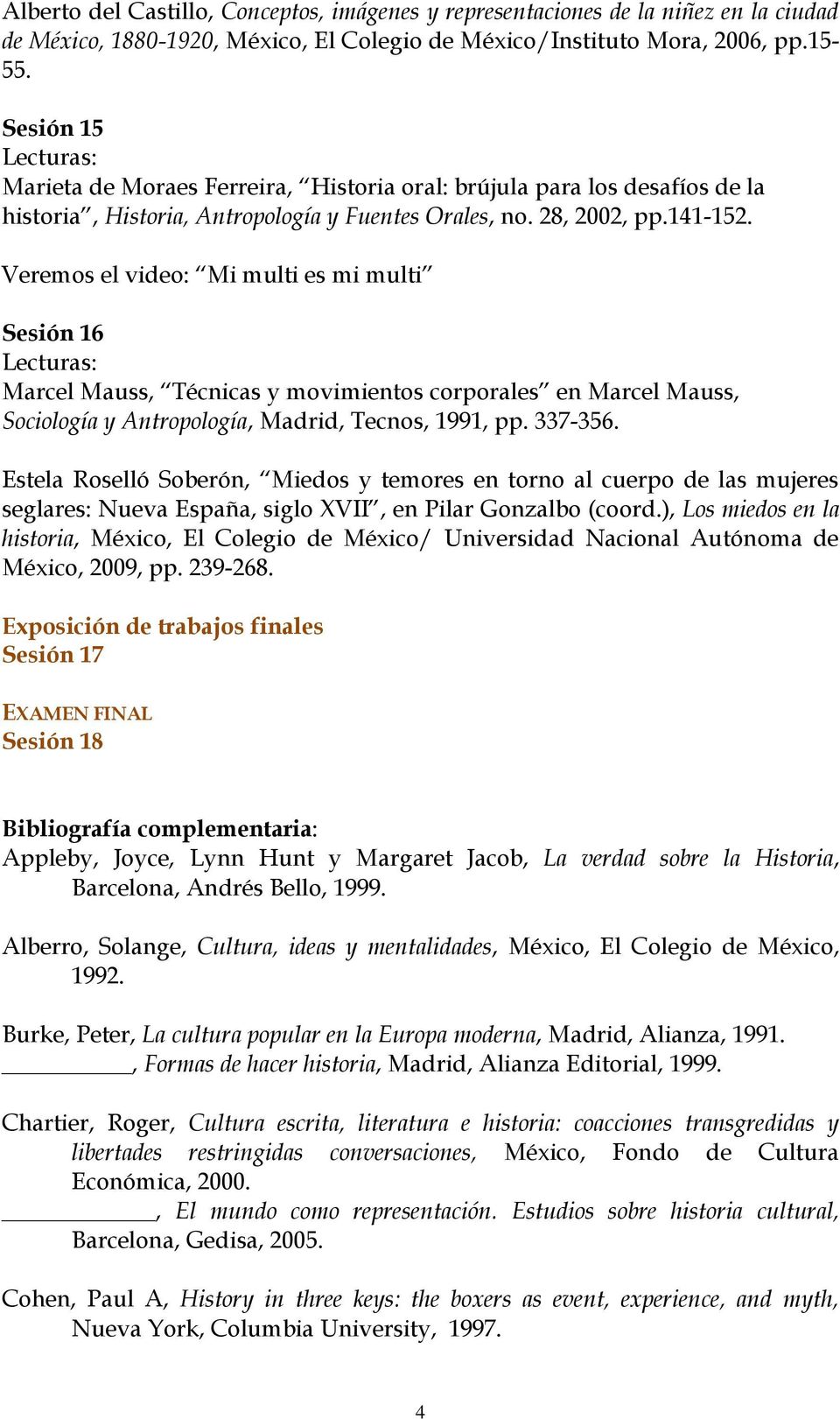Veremos el video: Mi multi es mi multi Sesión 16 Marcel Mauss, Técnicas y movimientos corporales en Marcel Mauss, Sociología y Antropología, Madrid, Tecnos, 1991, pp. 337-356.