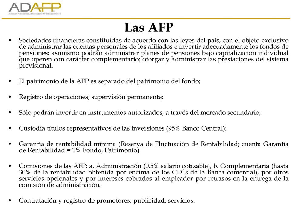El patrimonio de la AFP es separado del patrimonio del fondo; Registro de operaciones, supervisión permanente; Sólo podrán invertir en instrumentos autorizados, a través del mercado secundario;