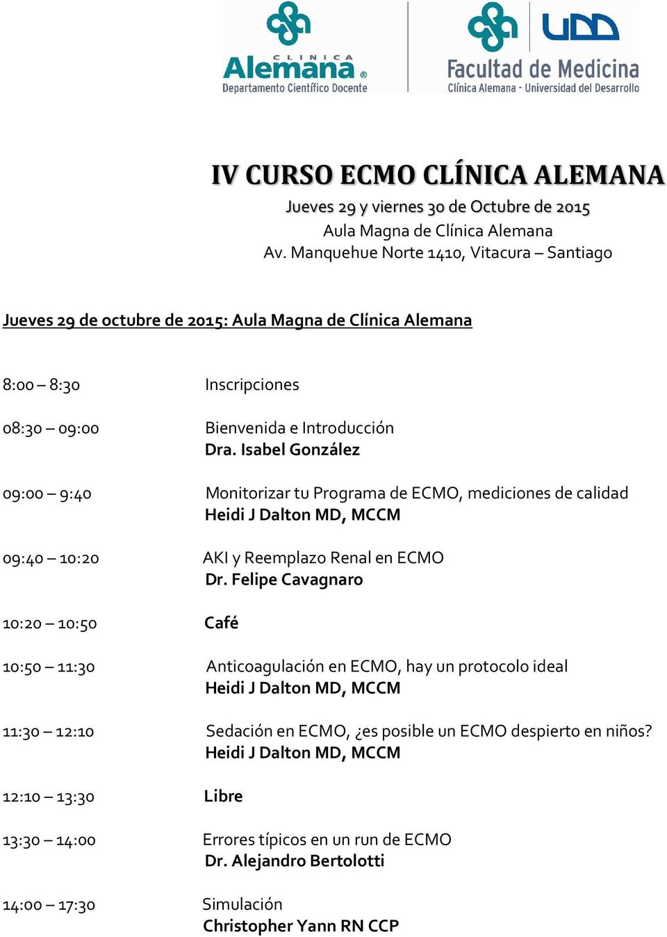 Dra. Isabel González 09:00 9:40 Monitorizar tu Programa de ECMO, mediciones de calidad 09:40 10:20 AKI y Reemplazo Renal en ECMO Dr.