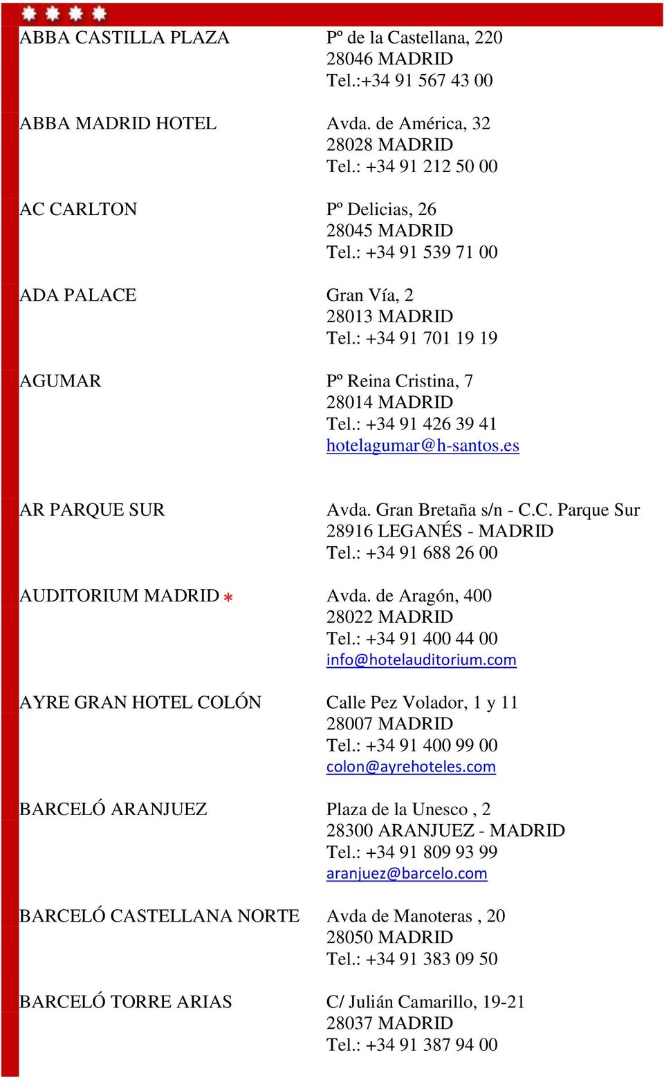 : +34 91 688 26 00 AUDITORIUM MADRID Avda. de Aragón, 400 28022 MADRID Tel.: +34 91 400 44 00 info@hotelauditorium.com AYRE GRAN HOTEL COLÓN Calle Pez Volador, 1 y 11 28007 MADRID Tel.