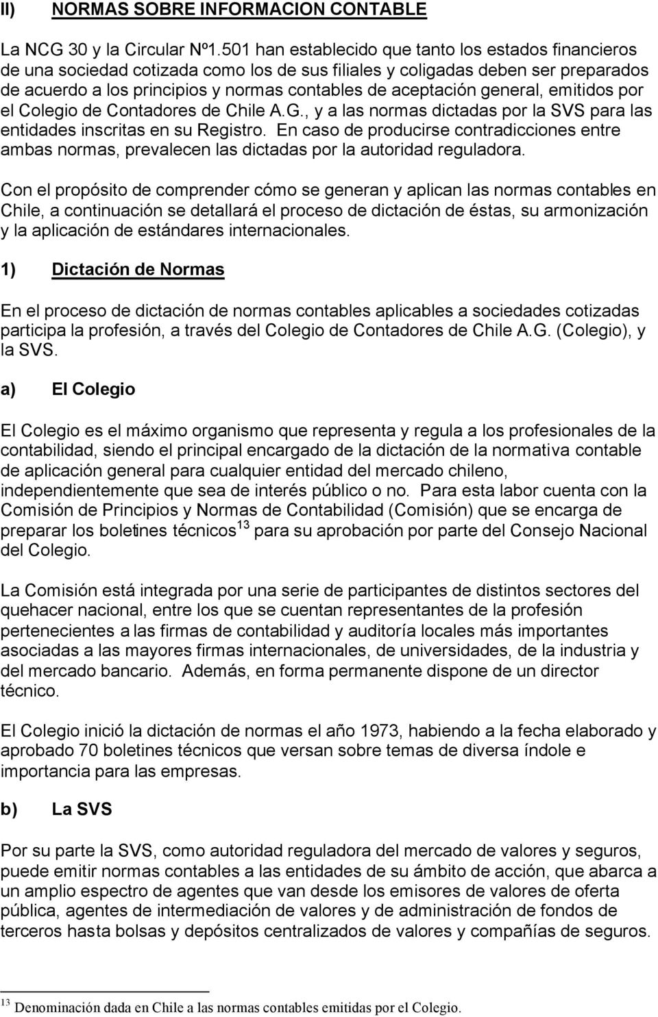 general, emitidos por el Colegio de Contadores de Chile A.G., y a las normas dictadas por la SVS para las entidades inscritas en su Registro.