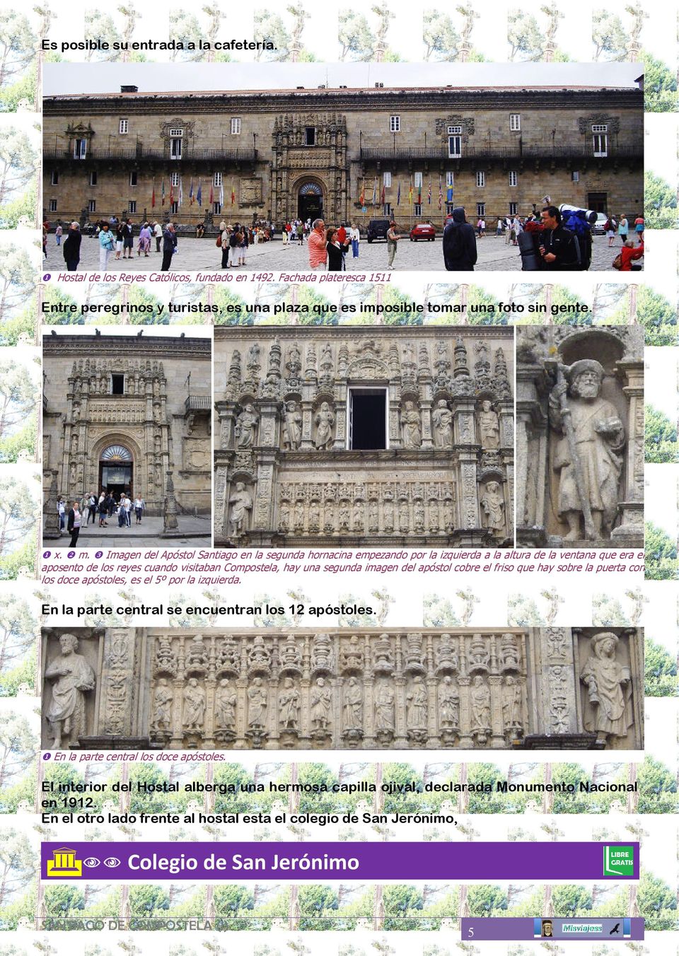 ❸ Imagen del Apóstol Santiago en la segunda hornacina empezando por la izquierda a la altura de la ventana que era el aposento de los reyes cuando visitaban Compostela, hay una segunda imagen del