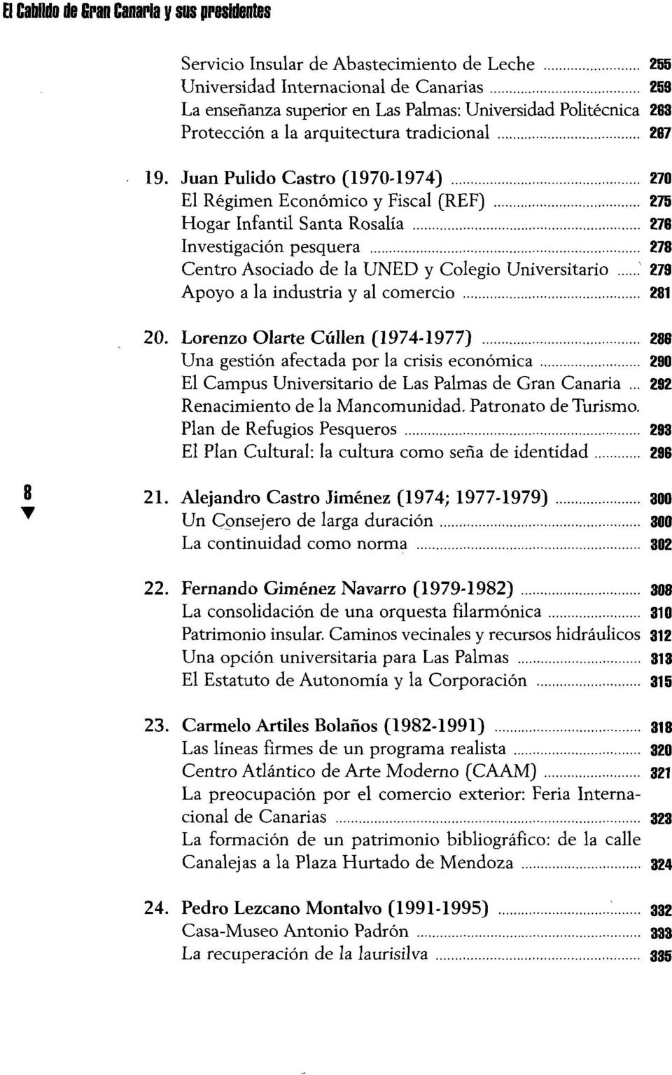a la industria y al comercio 281 20. Lorenzo Olarte Cúllen (1974-1977) 286 Una gestión afectada por la crisis económica 290 El Campus Universitario de Las Palmas de Gran Canaria.