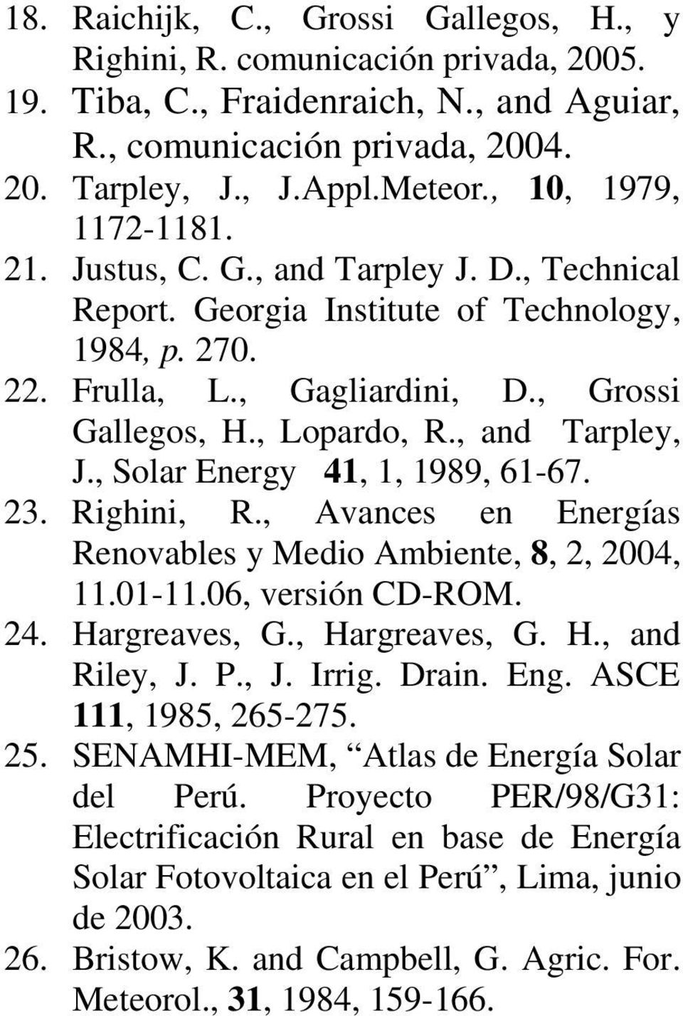 , and Tarpley, J., Solar Energy 41, 1, 1989, 61-67. 23. Righini, R., Avances en Energías Renovables y Medio Ambiente, 8, 2, 2004, 11.01-11.06, versión CD-ROM. 24. Hargreaves, G., Hargreaves, G. H., and Riley, J.