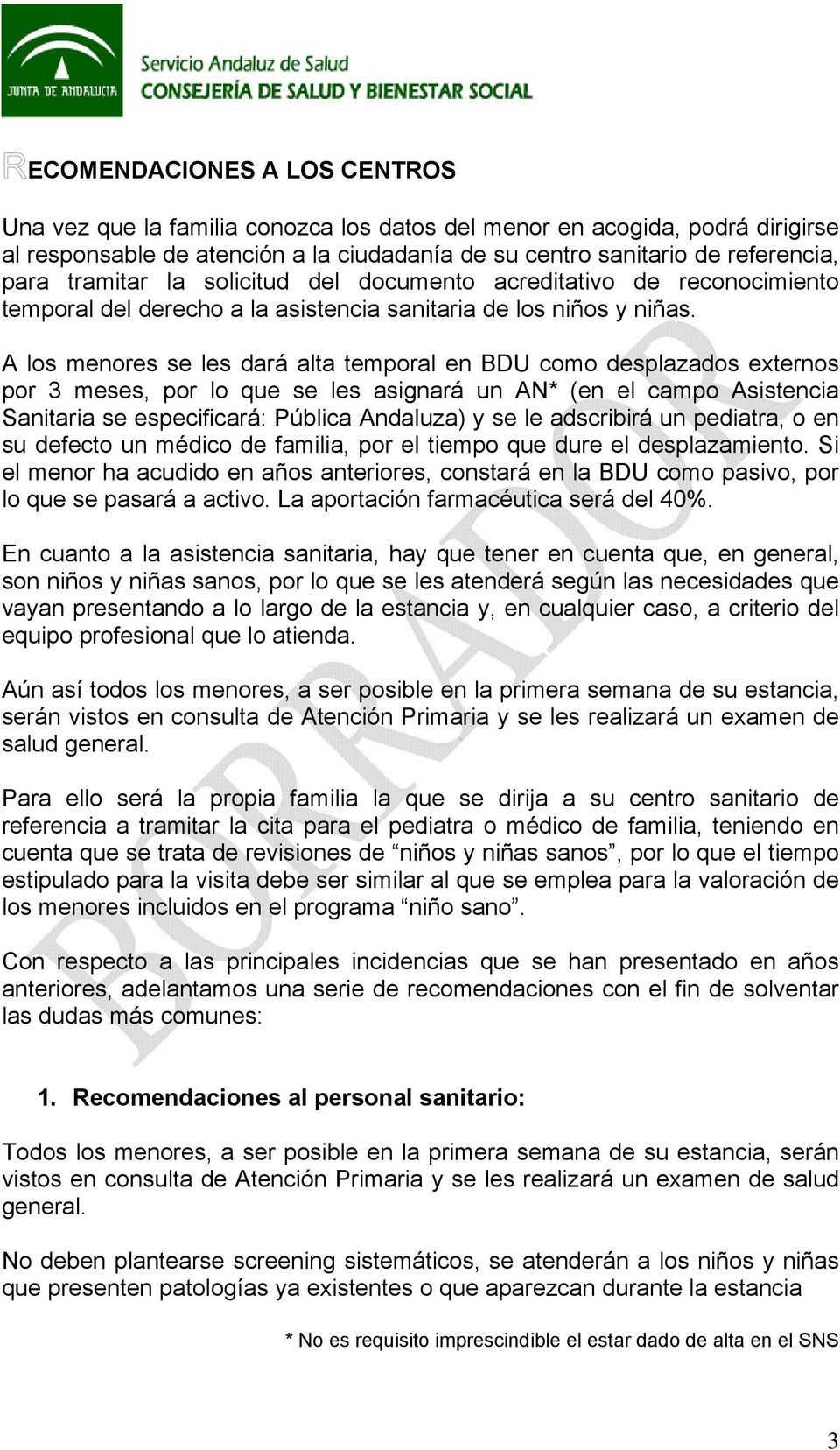 A los menores se les dará alta temporal en BDU como desplazados externos por 3 meses, por lo que se les asignará un AN* (en el campo Asistencia Sanitaria se especificará: Pública Andaluza) y se le