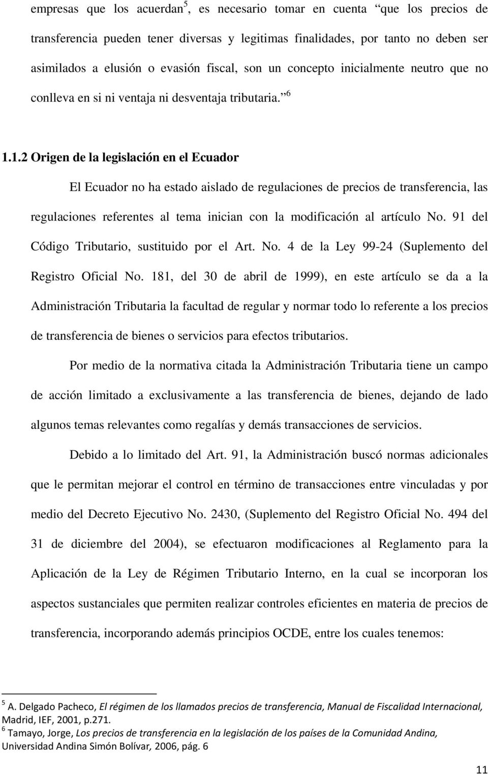 1.2 Origen de la legislación en el Ecuador El Ecuador no ha estado aislado de regulaciones de precios de transferencia, las regulaciones referentes al tema inician con la modificación al artículo No.