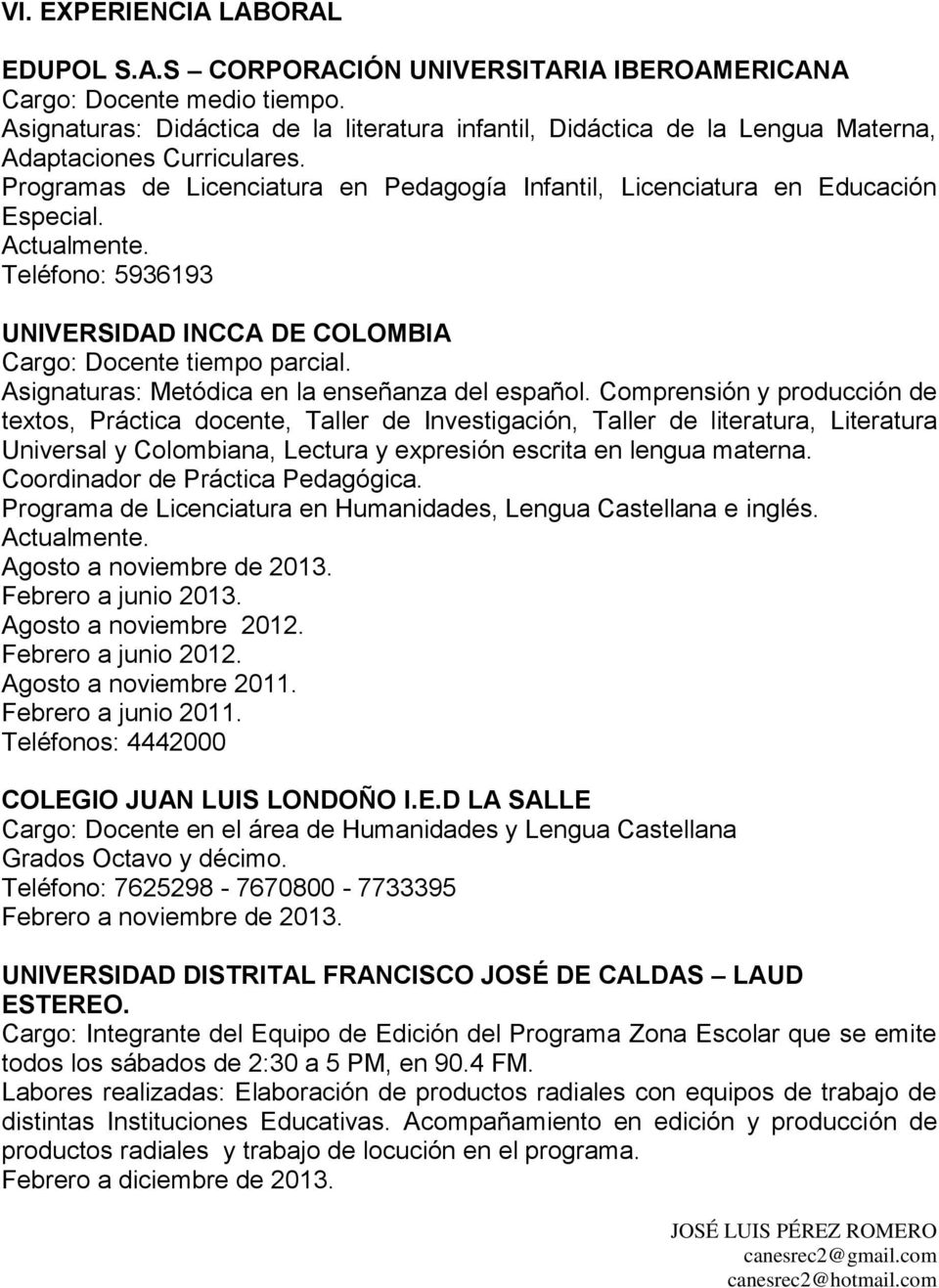Actualmente. Teléfono: 5936193 UNIVERSIDAD INCCA DE COLOMBIA Cargo: Docente tiempo parcial. Asignaturas: Metódica en la enseñanza del español.