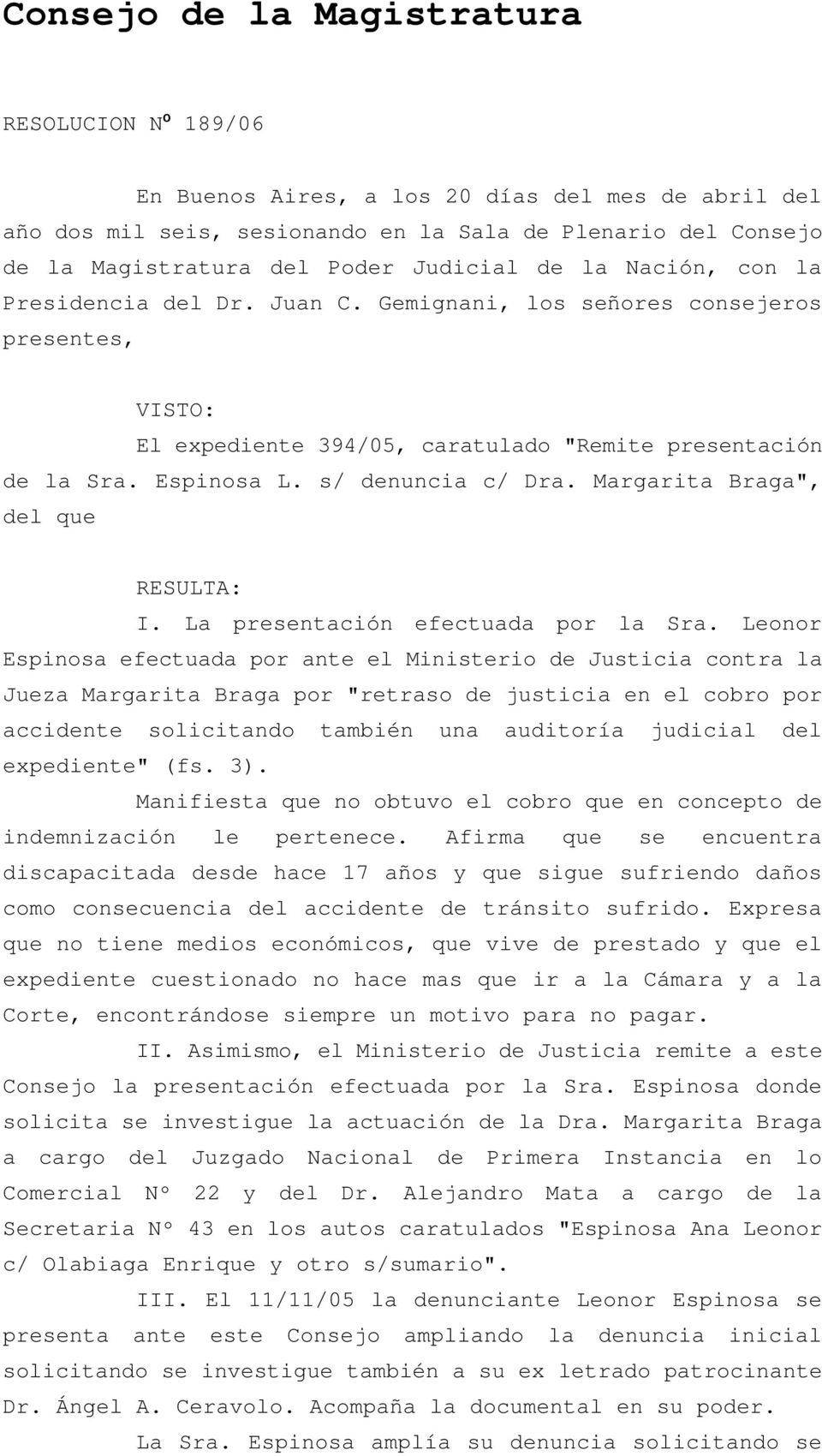 s/ denuncia c/ Dra. Margarita Braga", del que RESULTA: I. La presentación efectuada por la Sra.