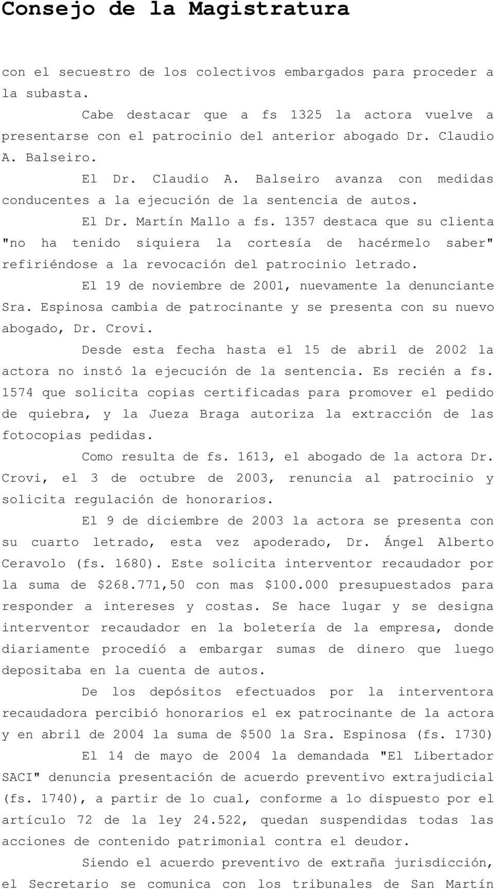 El Dr. Martín Mallo a fs. 1357 destaca que su clienta "no ha tenido siquiera la cortesía de hacérmelo saber" refiriéndose a la revocación del patrocinio letrado.
