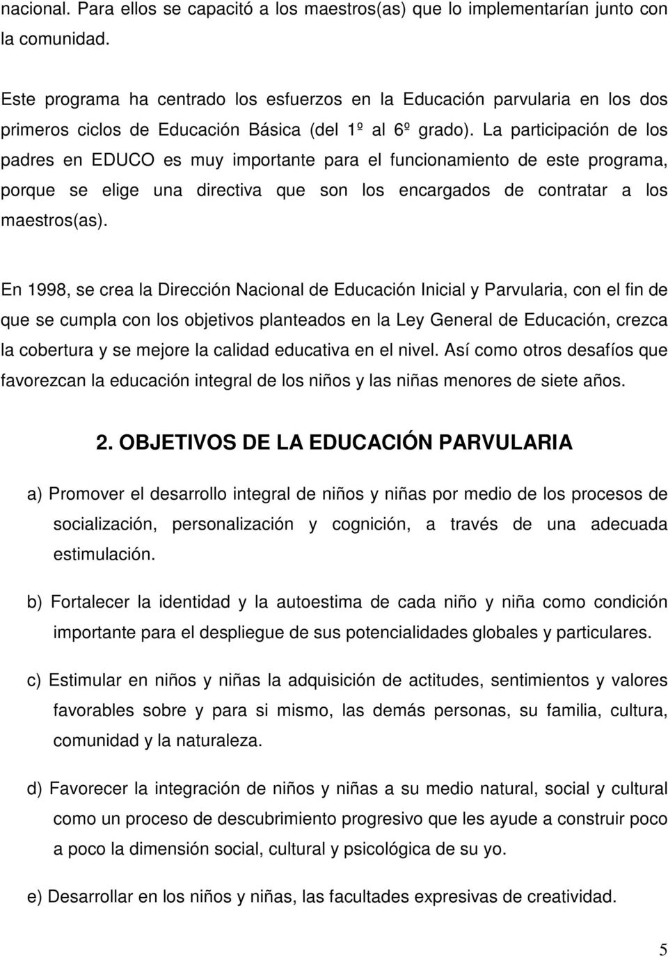 La participación de los padres en EDUCO es muy importante para el funcionamiento de este programa, porque se elige una directiva que son los encargados de contratar a los maestros(as).