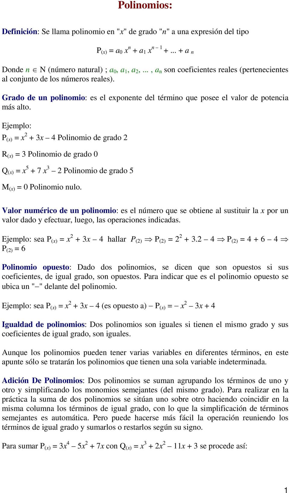 Ejemplo: P (x) = x 2 + x 4 Polinomio de grado 2 R (x) = Polinomio de grado 0 Q (x) = x 5 + 7 x 2 Polinomio de grado 5 M (x) = 0 Polinomio nulo.