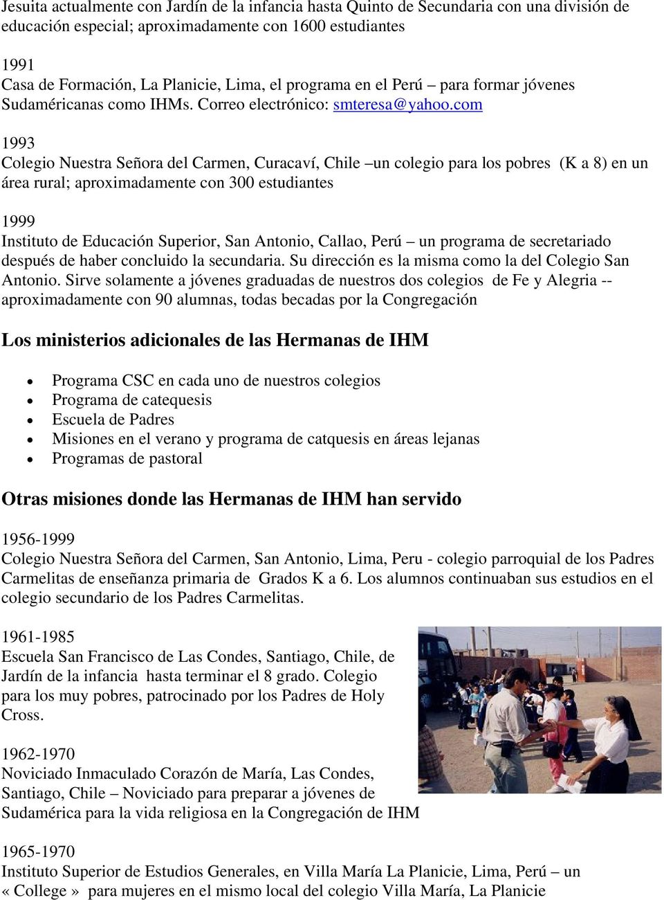 com 1993 Colegio Nuestra Señora del Carmen, Curacaví, Chile un colegio para los pobres (K a 8) en un área rural; aproximadamente con 300 estudiantes 1999 Instituto de Educación Superior, San Antonio,