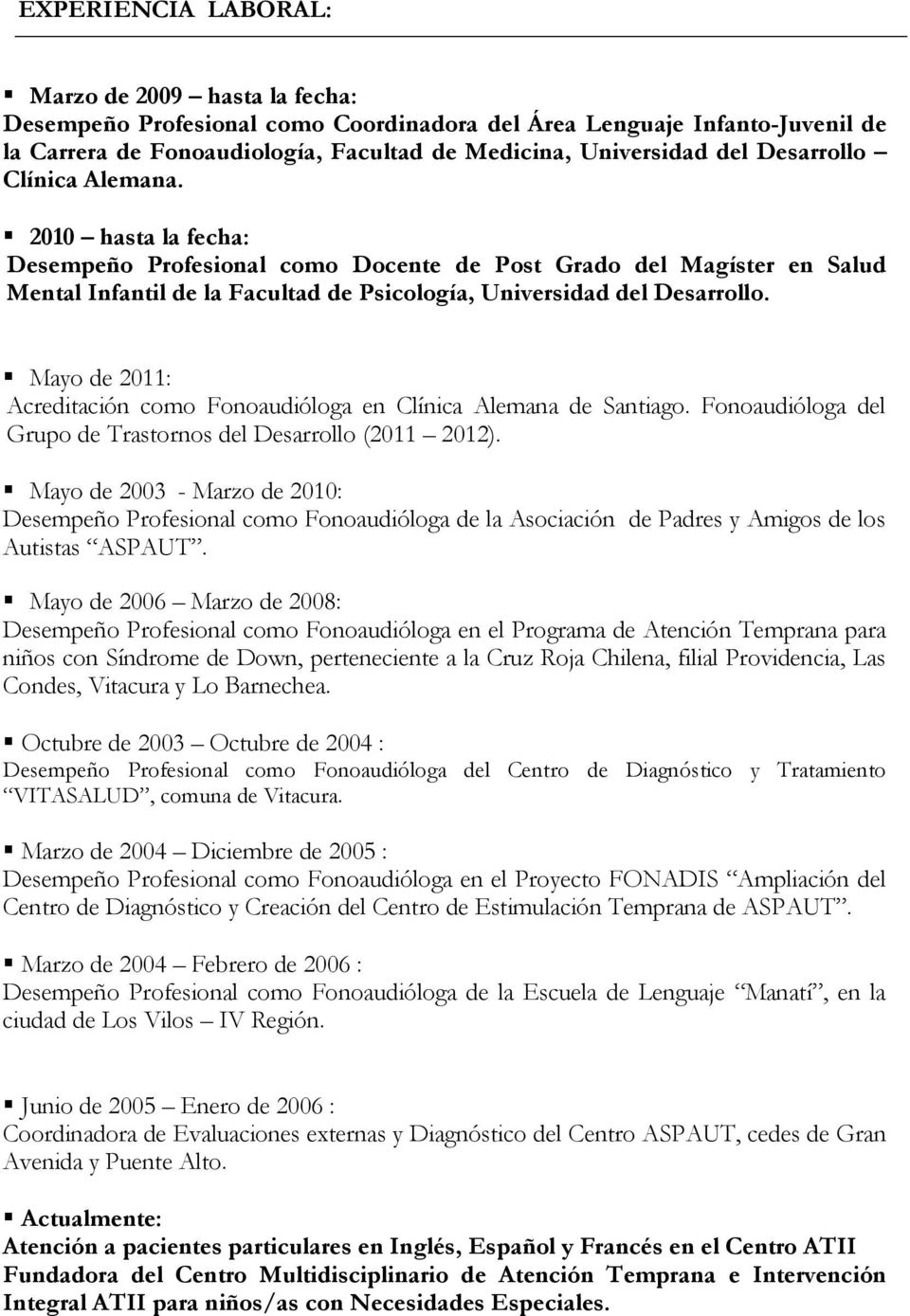 Mayo de 2011: Acreditación como Fonoaudióloga en Clínica Alemana de Santiago. Fonoaudióloga del Grupo de Trastornos del Desarrollo (2011 2012).