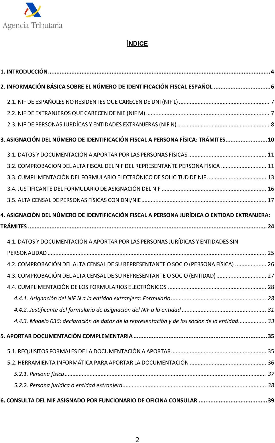 3.1. DATOS Y DOCUMENTACIÓN A APORTAR POR LAS PERSONAS FÍSICAS... 11 3.2. COMPROBACIÓN DEL ALTA FISCAL DEL NIF DEL REPRESENTANTE PERSONA FÍSICA... 11 3.3. CUMPLIMENTACIÓN DEL FORMULARIO ELECTRÓNICO DE SOLICITUD DE NIF.