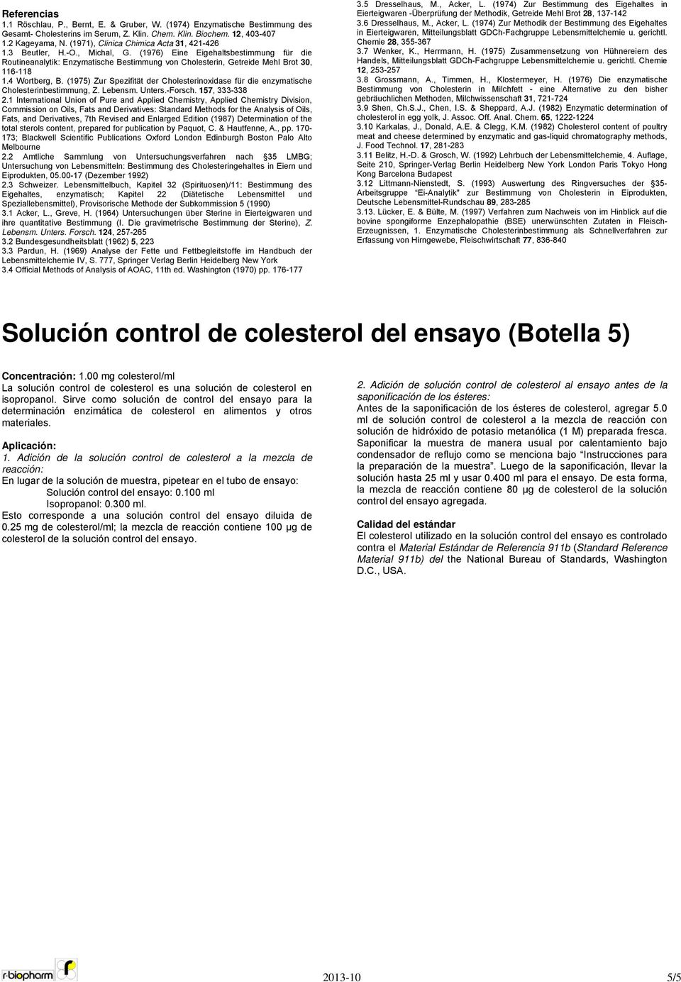 (1976) Eine Eigehaltsbestimmung für die Routineanalytik: Enzymatische Bestimmung von Cholesterin, Getreide Mehl Brot 30, 116-118 1.4 Wortberg, B.