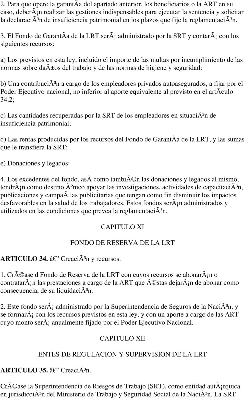 El Fondo de GarantÃa de la LRT serã administrado por la SRT y contarã con los siguientes recursos: a) Los previstos en esta ley, incluido el importe de las multas por incumplimiento de las normas