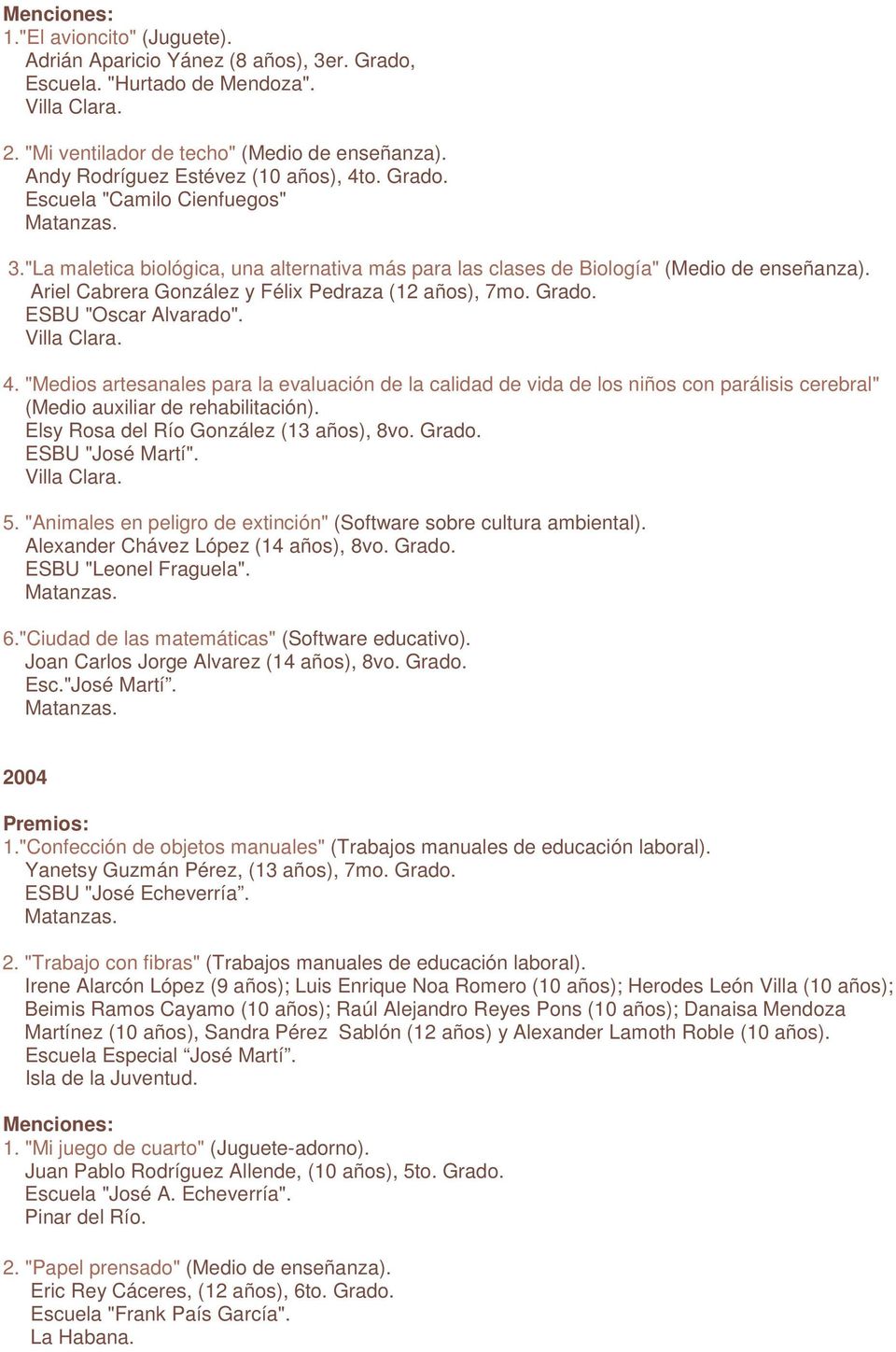 "Medios artesanales para la evaluación de la calidad de vida de los niños con parálisis cerebral" (Medio auxiliar de rehabilitación). Elsy Rosa del Río González (13 años), 8vo. Grado.