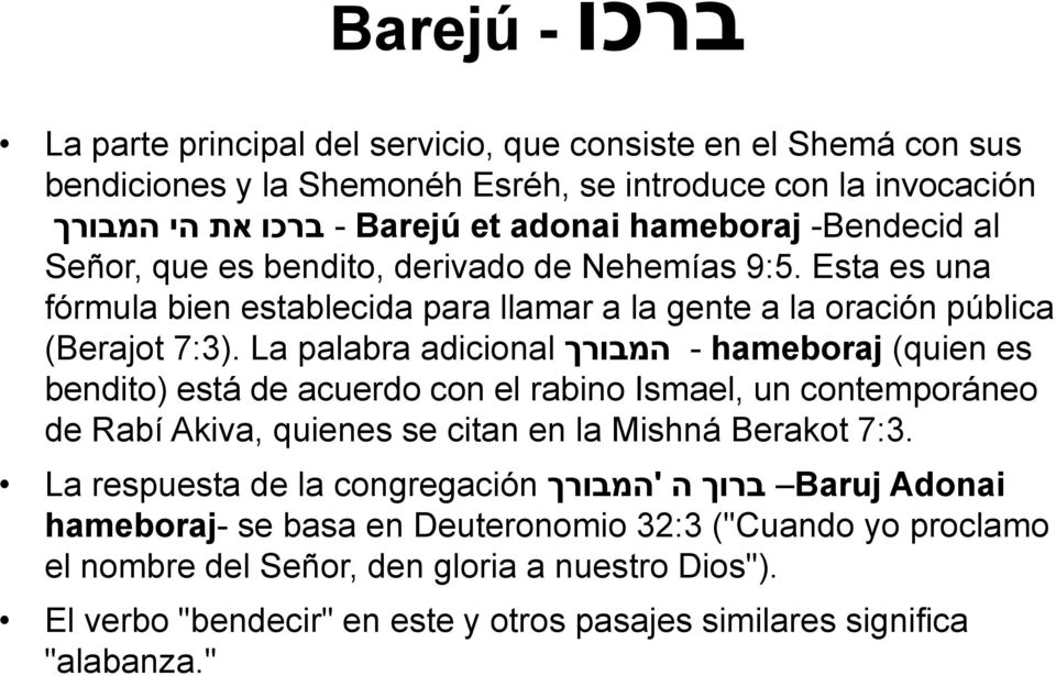 La palabra adicional המבורך - hameboraj (quien es bendito) está de acuerdo con el rabino Ismael, un contemporáneo de Rabí Akiva, quienes se citan en la Mishná Berakot 7:3.