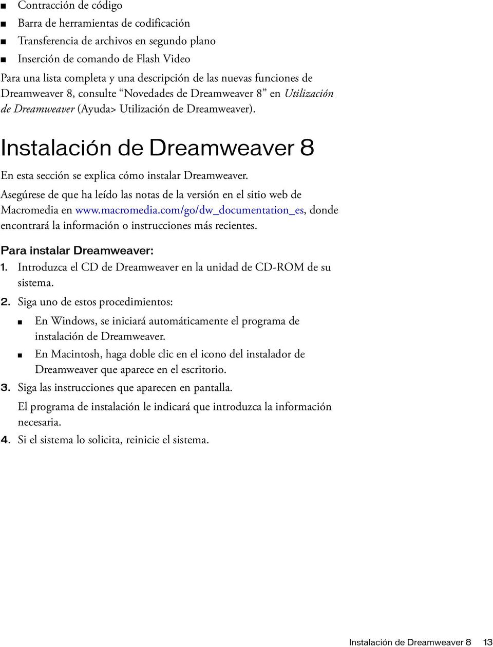Instalación de Dreamweaver 8 En esta sección se explica cómo instalar Dreamweaver. Asegúrese de que ha leído las notas de la versión en el sitio web de Macromedia en www.macromedia.