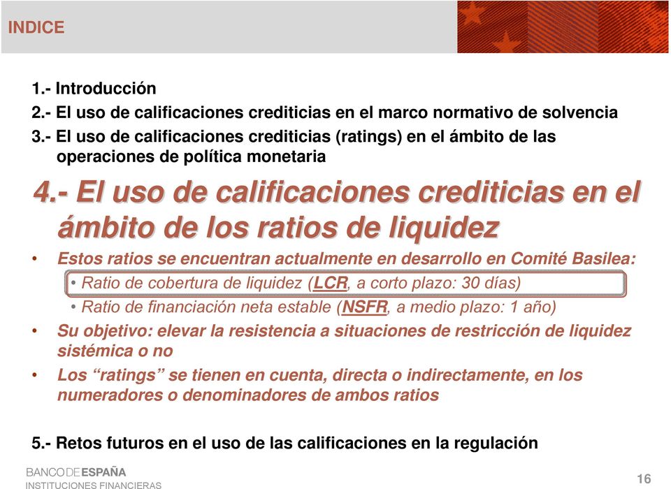 - El uso de calificaciones crediticias en el ámbito de los ratios de liquidez Estos ratios se encuentran actualmente en desarrollo en Comité Basilea: Ratio de cobertura de liquidez (LCR,