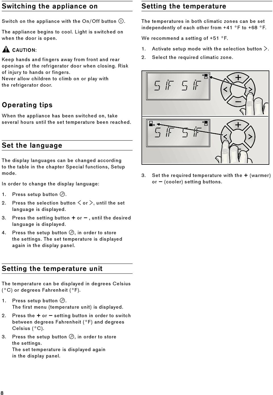 Never allow children to climb on or play with the refrigerator door. Setting the temperature The temperatures in both climatic zones can be set independently of each other from +41 F to +68 F.