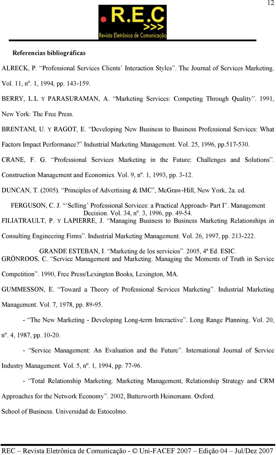 Industrial Marketing Management. Vol. 25, 1996, pp.517-530. CRANE, F. G. Professional Services Marketing in the Future: Challenges and Solutions. Construction Management and Economics. Vol. 9, nº.