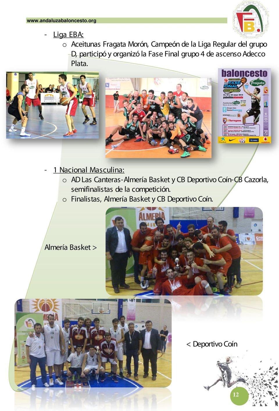 - 1 Nacional Masculina: o AD Las Canteras-Almería Basket y CB Deportivo Coín-CB Cazorla,
