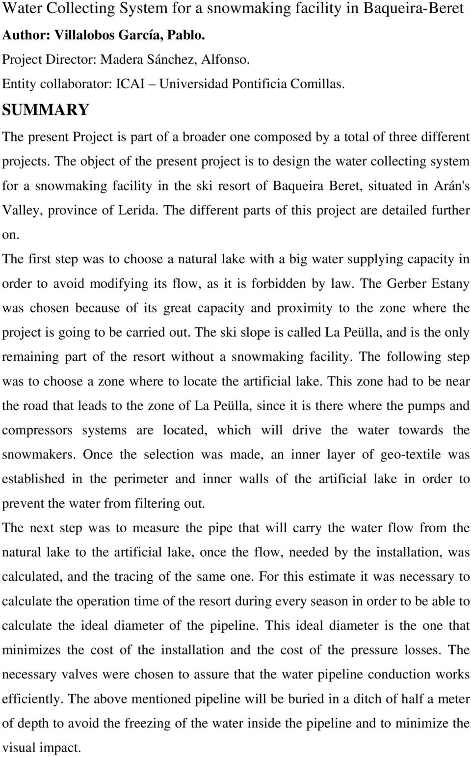 The object of the present project is to design the water collecting system for a snowmaking facility in the ski resort of Baqueira Beret, situated in Arán's Valley, province of Lerida.