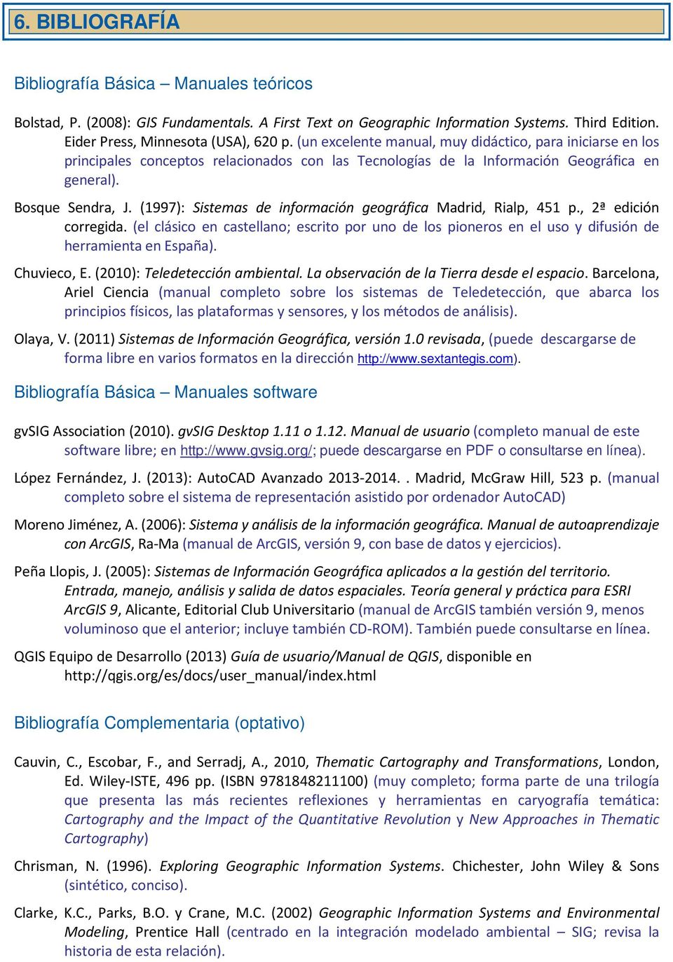 (1997): Sistemas de información geográfica Madrid, Rialp, 451 p., 2ª edición corregida. (el clásico en castellano; escrito por uno de los pioneros en el uso y difusión de herramienta en España).