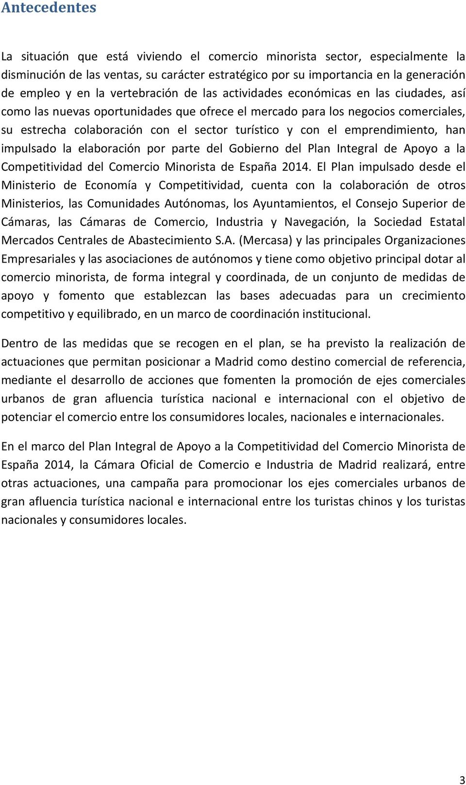 con el emprendimiento, han impulsado la elaboración por parte del Gobierno del Plan Integral de Apoyo a la Competitividad del Comercio Minorista de España 2014.