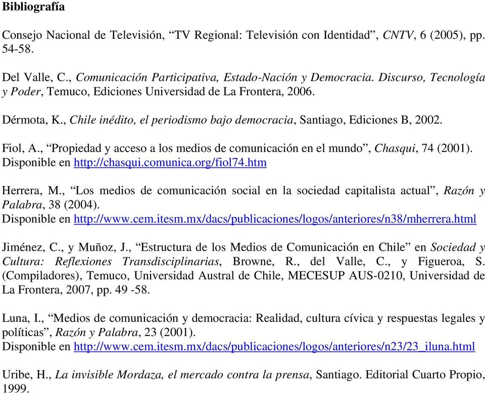 , Propiedad y acceso a los medios de comunicación en el mundo, Chasqui, 74 (2001). Disponible en http://chasqui.comunica.org/fiol74.htm Herrera, M.