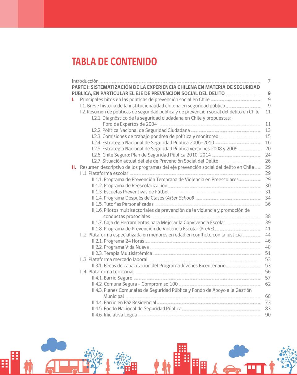 Resumen de políticas de seguridad pública y de prevención social del delito en Chile 11 I.2.1. Diagnóstico de la seguridad ciudadana en Chile y propuestas: Foro de Expertos de 2004 11 I.2.2. Política Nacional de Seguridad Ciudadana 13 I.