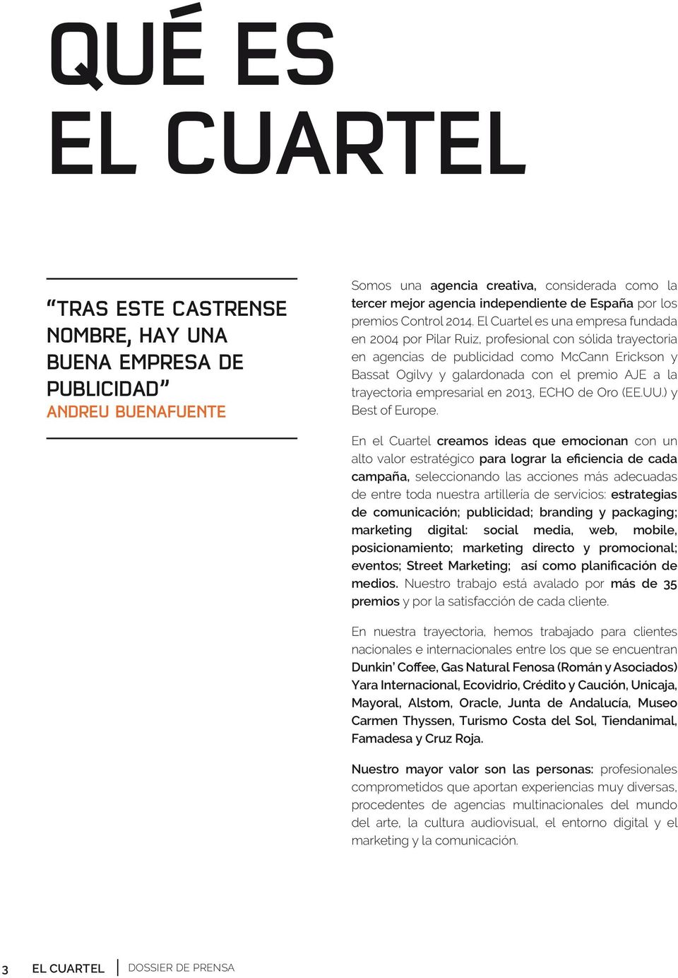 El Cuartel es una empresa fundada en 2004 por Pilar Ruiz, profesional con sólida trayectoria en agencias de publicidad como McCann Erickson y Bassat Ogilvy y galardonada con el premio AJE a la