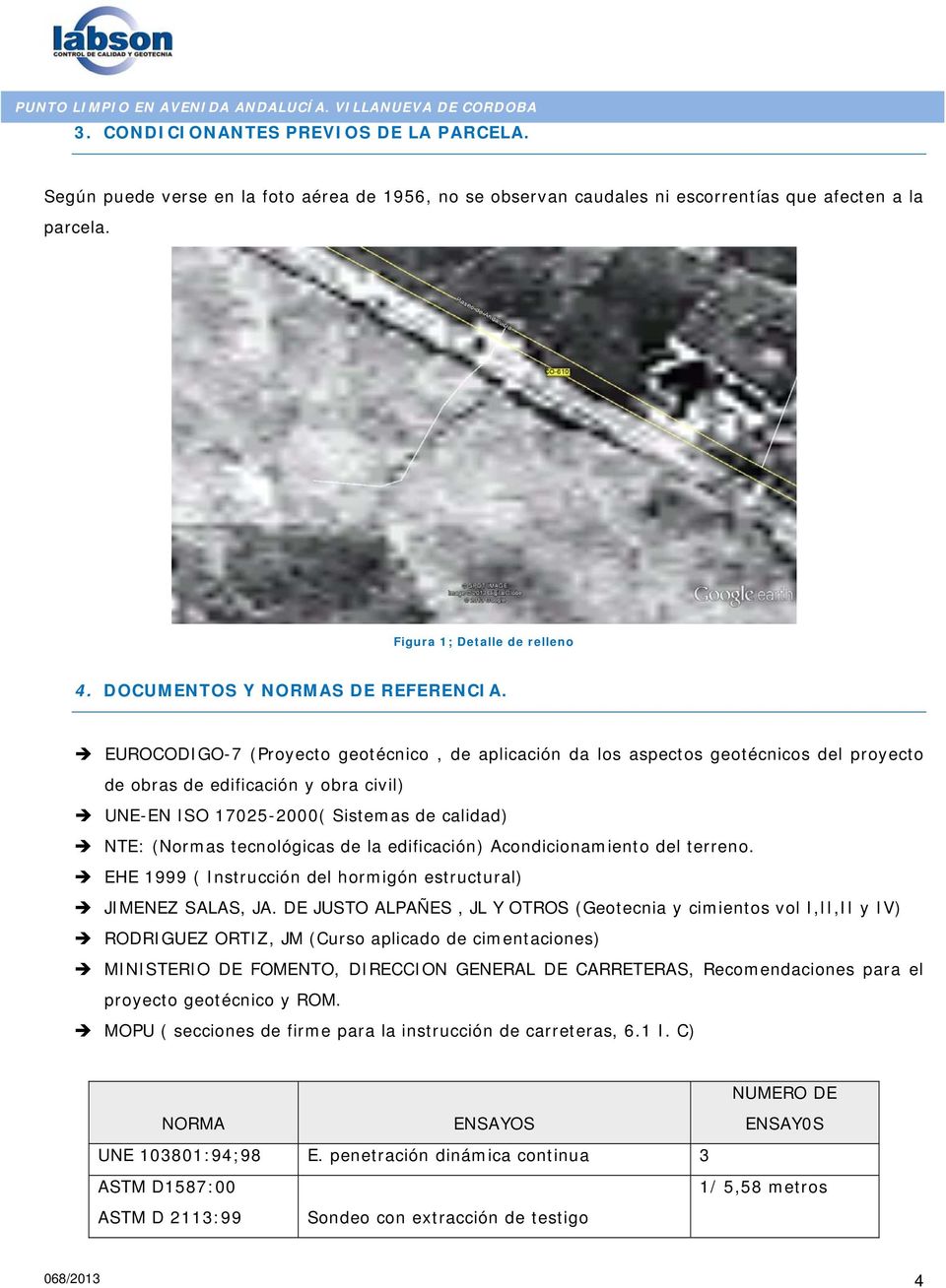 EUROCODIGO-7 (Proyecto geotécnico, de aplicación da los aspectos geotécnicos del proyecto de obras de edificación y obra civil) UNE-EN ISO 17025-2000( Sistemas de calidad) NTE: (Normas tecnológicas