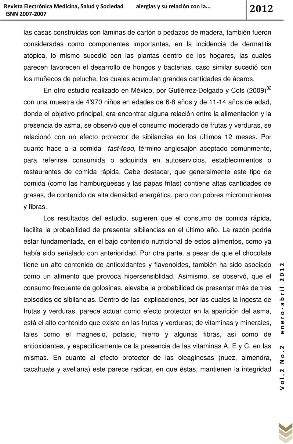 En otro estudio realizado en México, por Gutiérrez-Delgado y Cols (2009) 32 con una muestra de 4 970 niños en edades de 6-8 años y de 11-14 años de edad, donde el objetivo principal, era encontrar