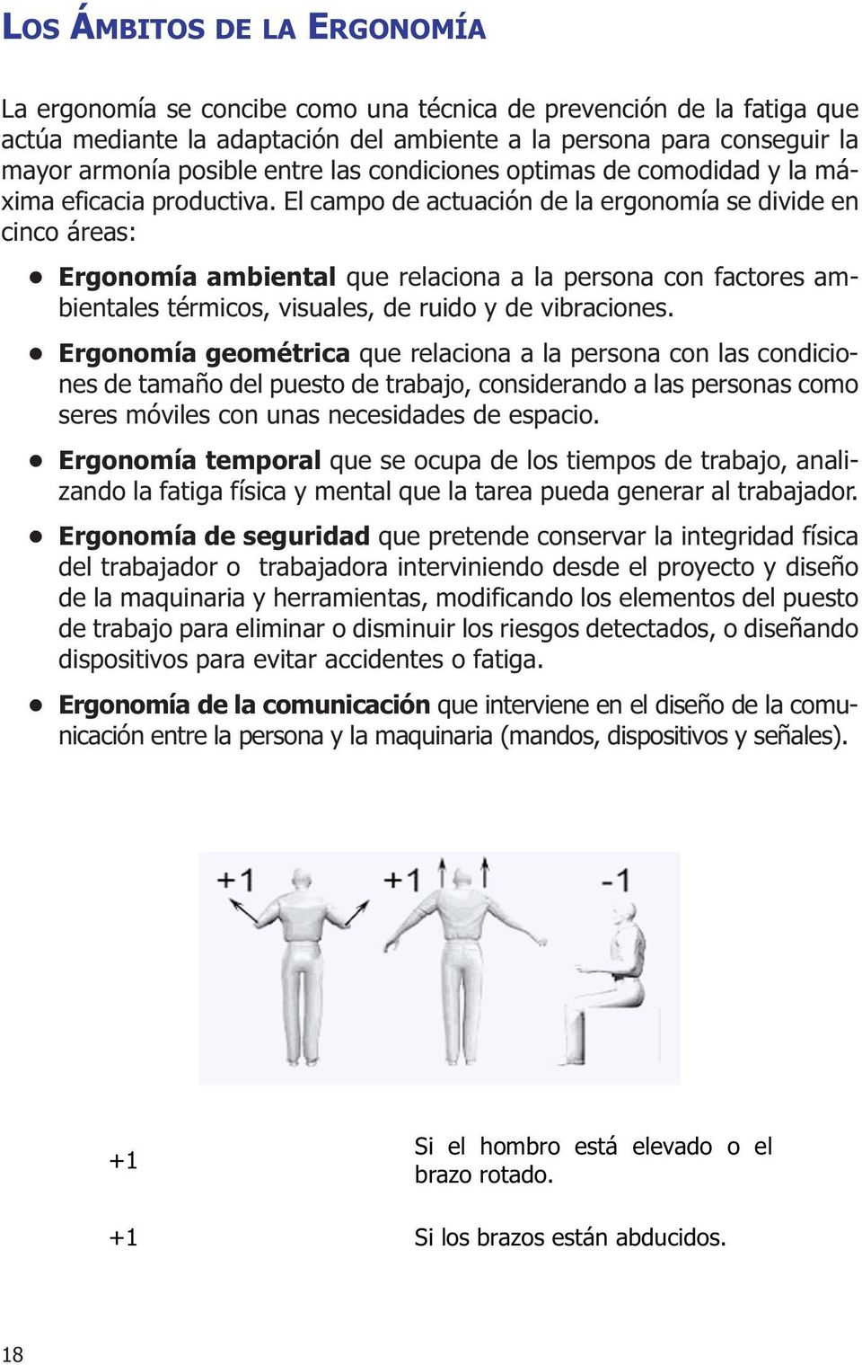 El campo de actuación de la ergonomía se divide en cinco áreas: Ergonomía ambiental que relaciona a la persona con factores ambientales térmicos, visuales, de ruido y de vibraciones.