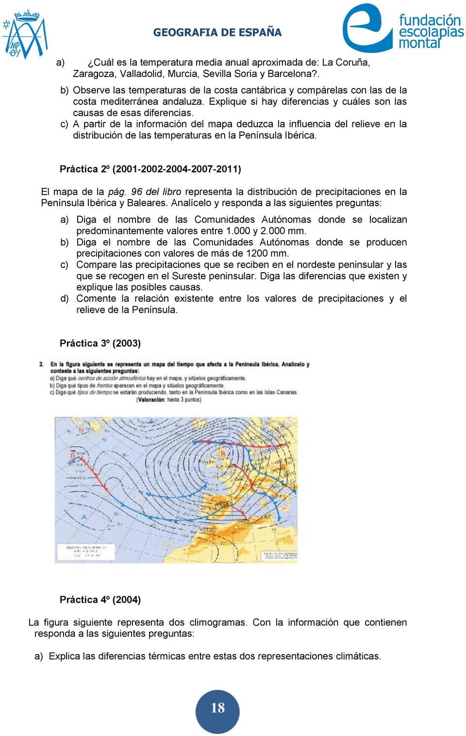c) A partir de la información del mapa deduzca la influencia del relieve en la distribución de las temperaturas en la Península Ibérica. Práctica 2º (2001-2002-2004-2007-2011) El mapa de la pág.