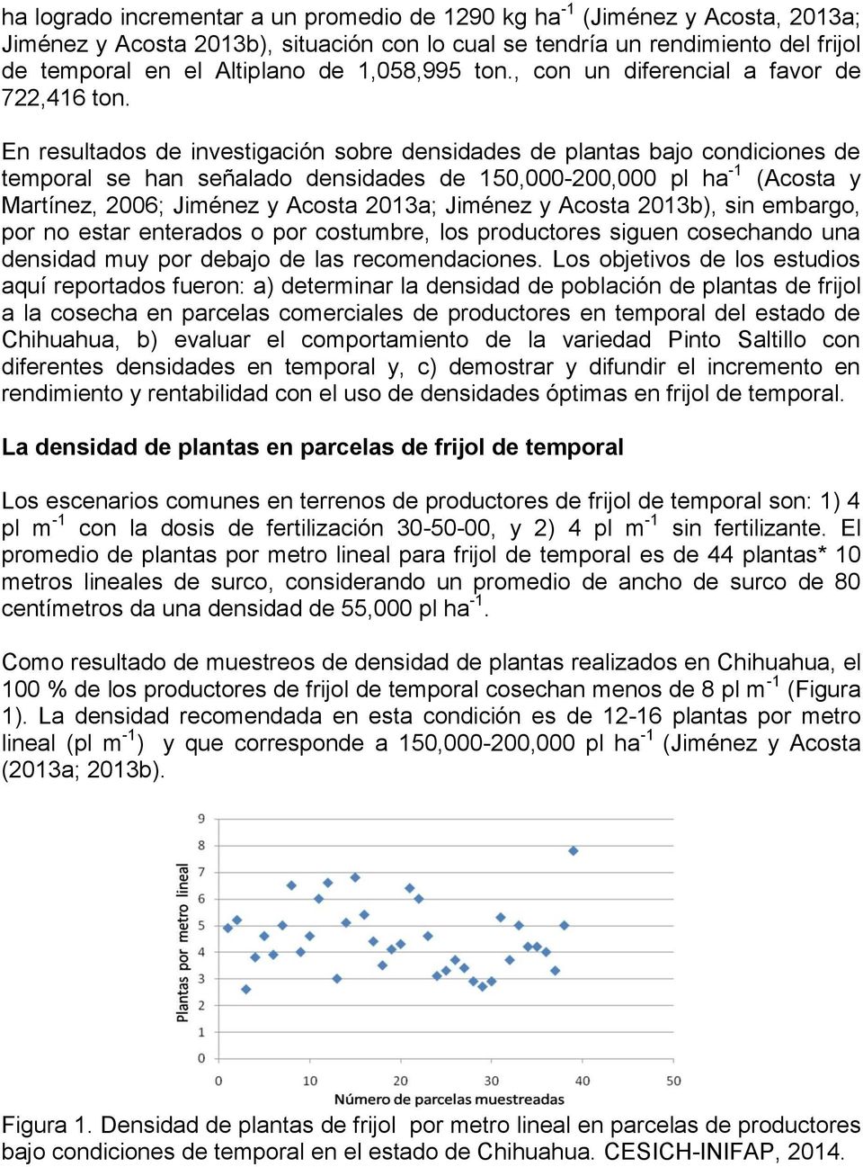 En resultados de investigación sobre densidades de plantas bajo condiciones de temporal se han señalado densidades de 150,000-200,000 pl ha -1 (Acosta y Martínez, 2006; Jiménez y Acosta 2013a;