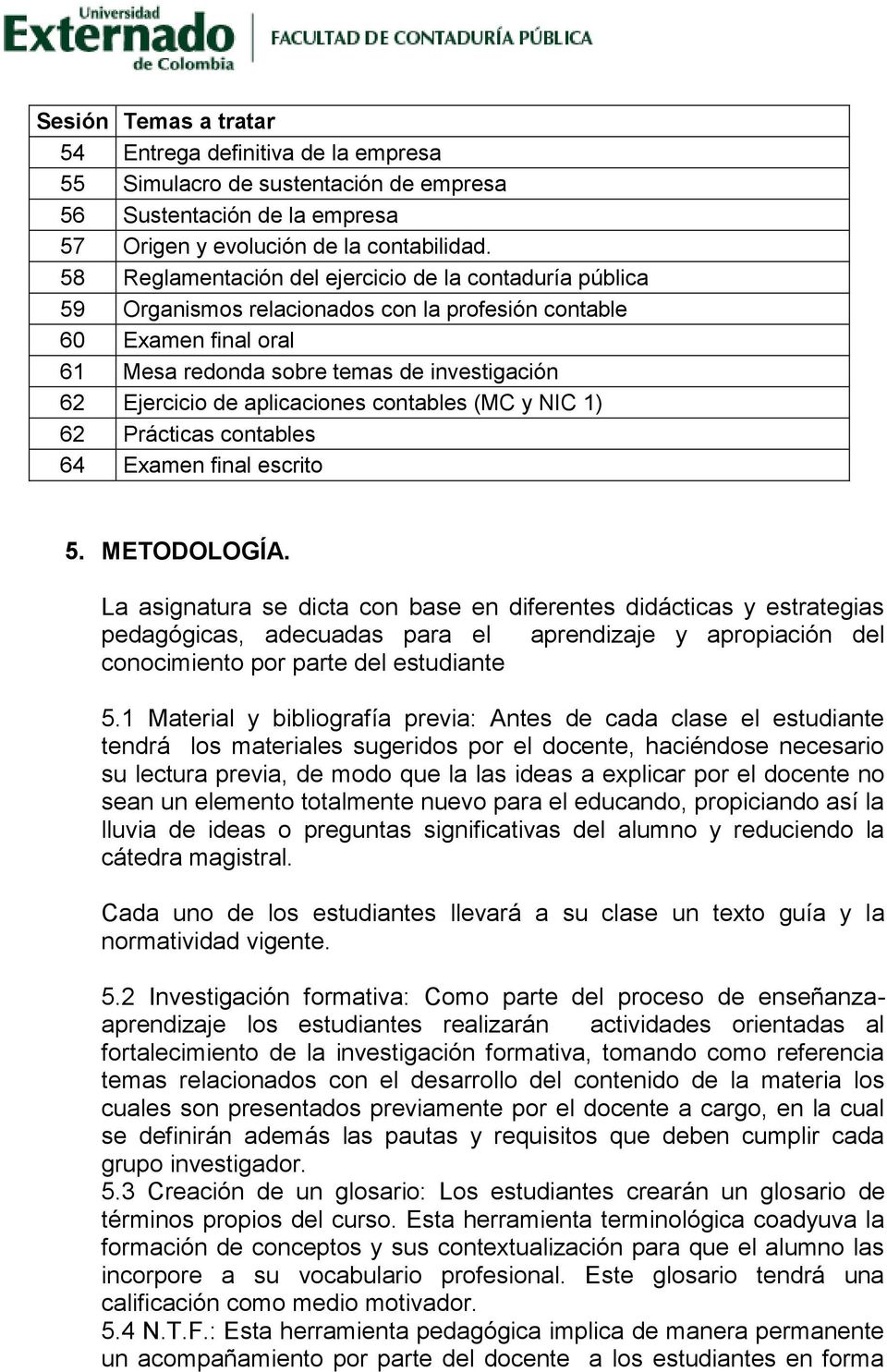 aplicaciones contables (MC y NIC 1) 62 Prácticas contables 64 Examen final escrito 5. METODOLOGÍA.