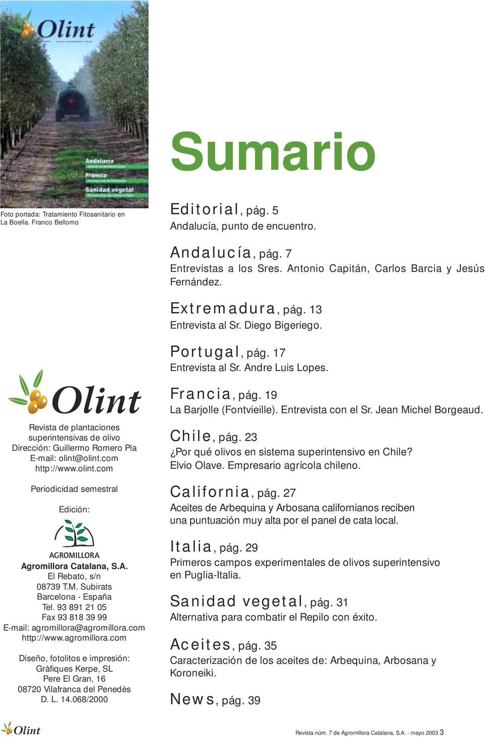 Olint Revista de plantaciones superintensivas de olivo Dirección: Guillermo Romero Pla E-mail: olint@olint.com http://www.olint.com Periodicidad semestral Edición: Agromillora Catalana, S.A. El Rebato, s/n 08739 T.