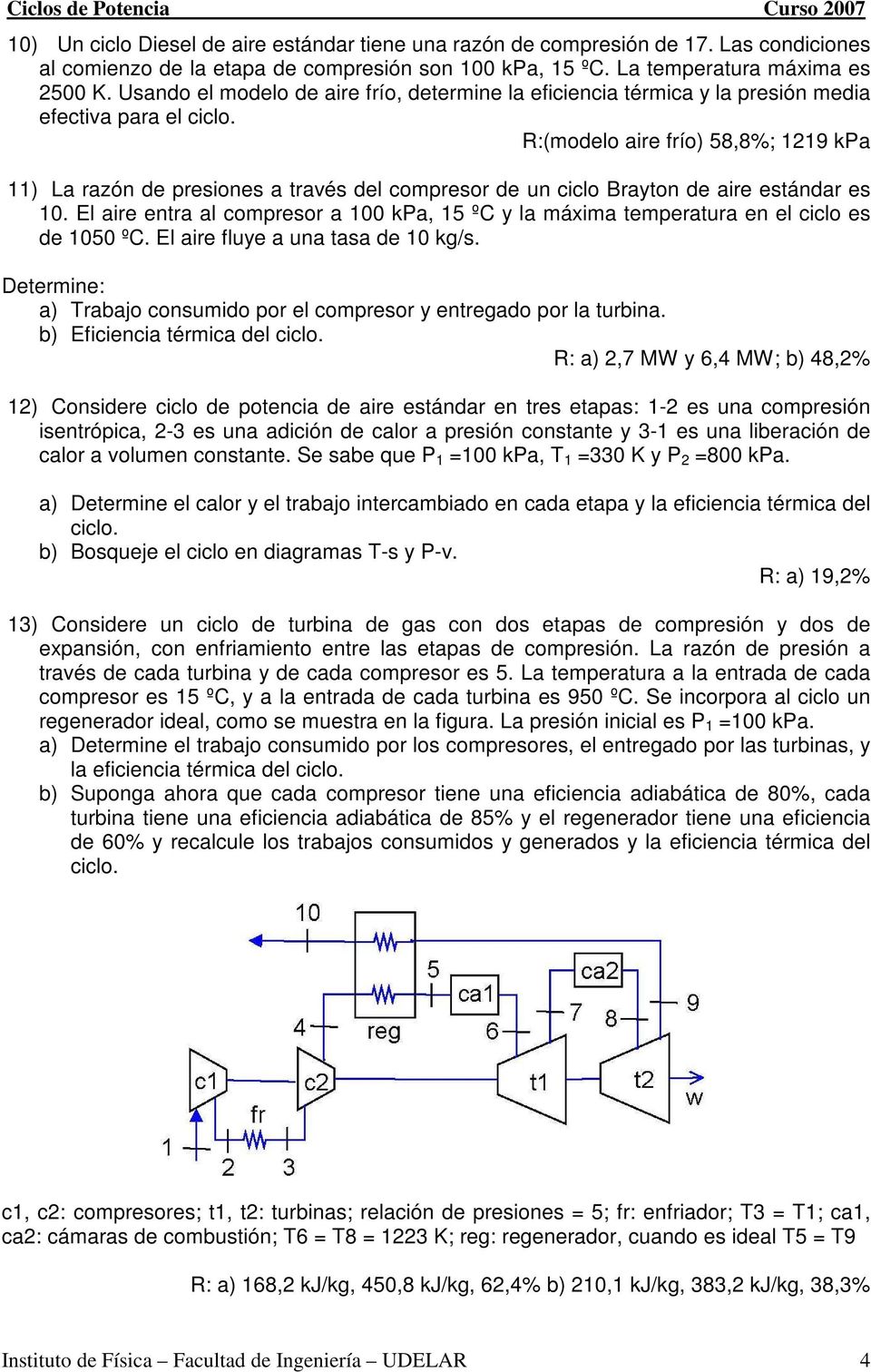 R:(modelo aire frío) 58,8%; 1219 kpa 11) La razón de presiones a través del compresor de un ciclo Brayton de aire estándar es 10.